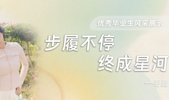 【优秀毕业生风采展示】毛雅的追光成长路：&ldquo;步履不停，终成星河&rdquo;